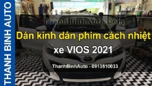 Video Dán kính dán phim cách nhiệt xe VIOS 2021 tại ThanhBinhAuto Huế
